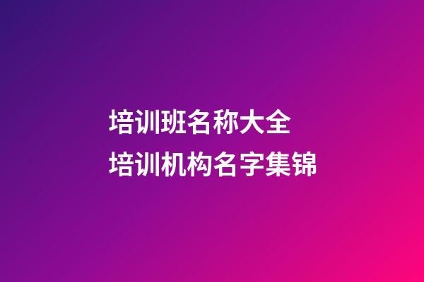 培训班名称大全 培训机构名字集锦